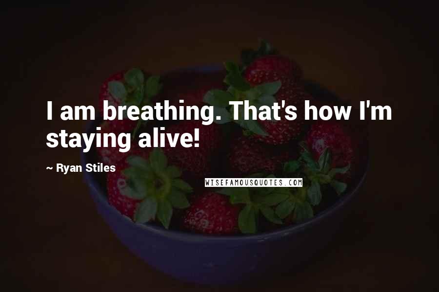 Ryan Stiles Quotes: I am breathing. That's how I'm staying alive!