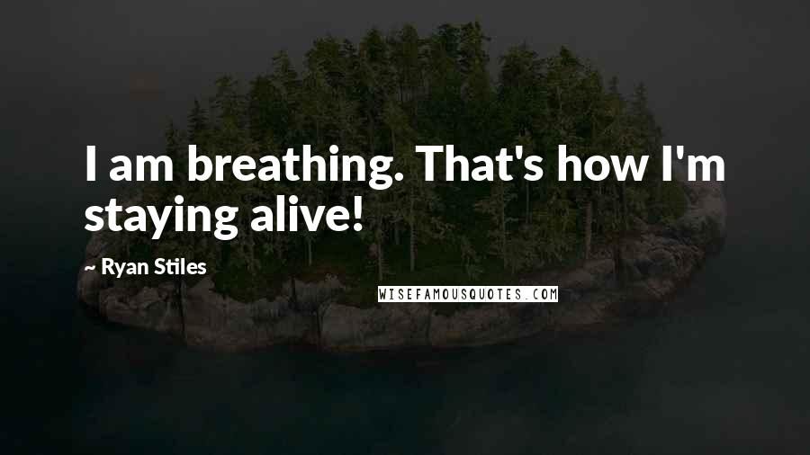 Ryan Stiles Quotes: I am breathing. That's how I'm staying alive!