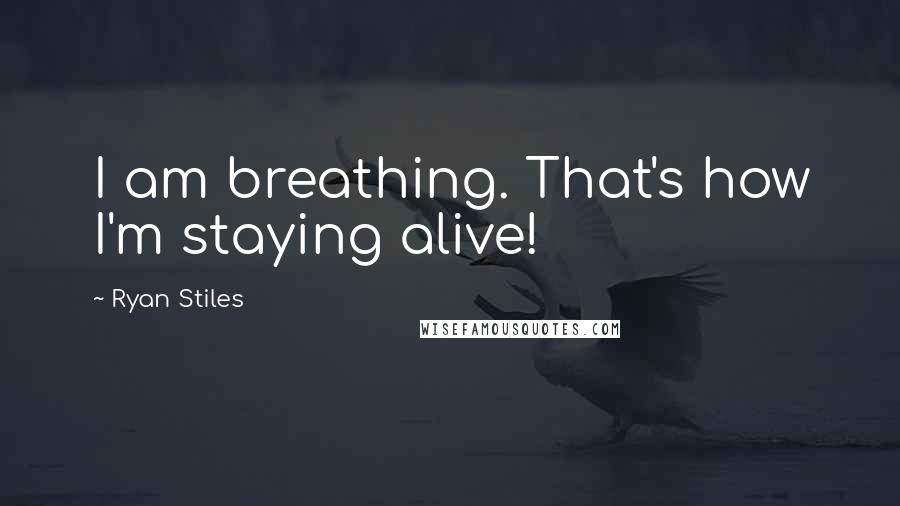 Ryan Stiles Quotes: I am breathing. That's how I'm staying alive!