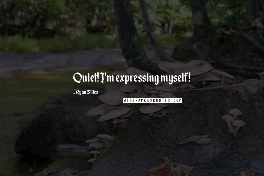 Ryan Stiles Quotes: Quiet! I'm expressing myself!