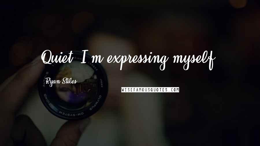Ryan Stiles Quotes: Quiet! I'm expressing myself!