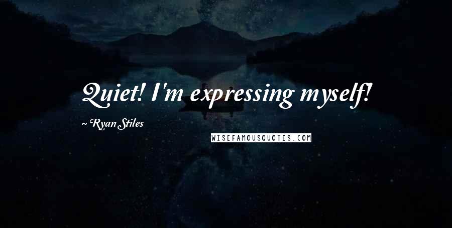 Ryan Stiles Quotes: Quiet! I'm expressing myself!