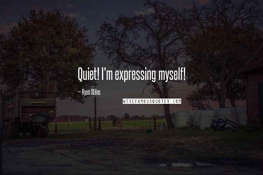 Ryan Stiles Quotes: Quiet! I'm expressing myself!