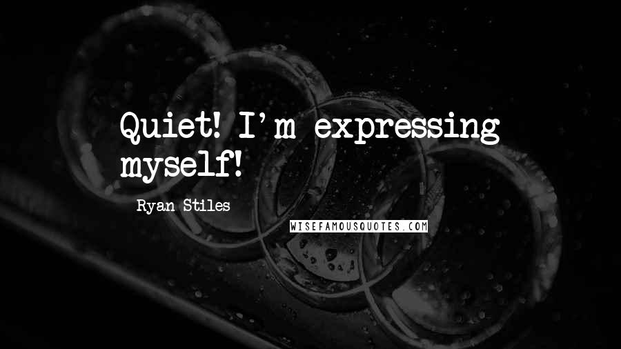 Ryan Stiles Quotes: Quiet! I'm expressing myself!