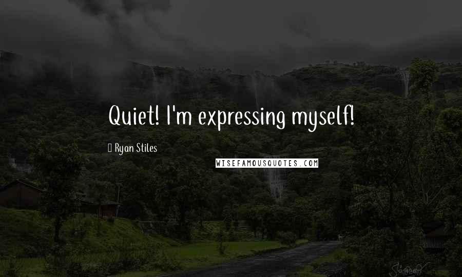 Ryan Stiles Quotes: Quiet! I'm expressing myself!