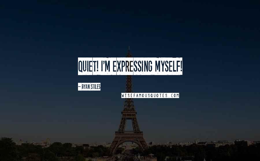 Ryan Stiles Quotes: Quiet! I'm expressing myself!
