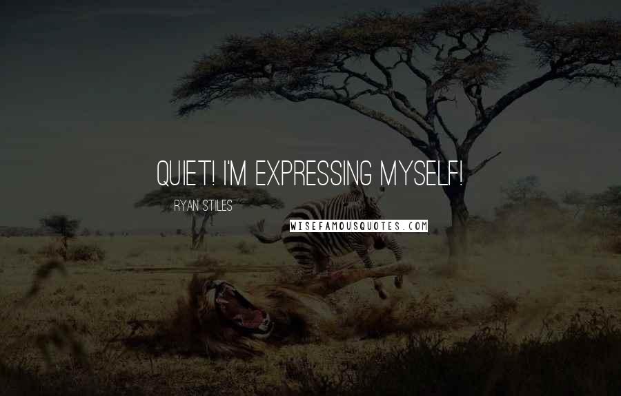 Ryan Stiles Quotes: Quiet! I'm expressing myself!