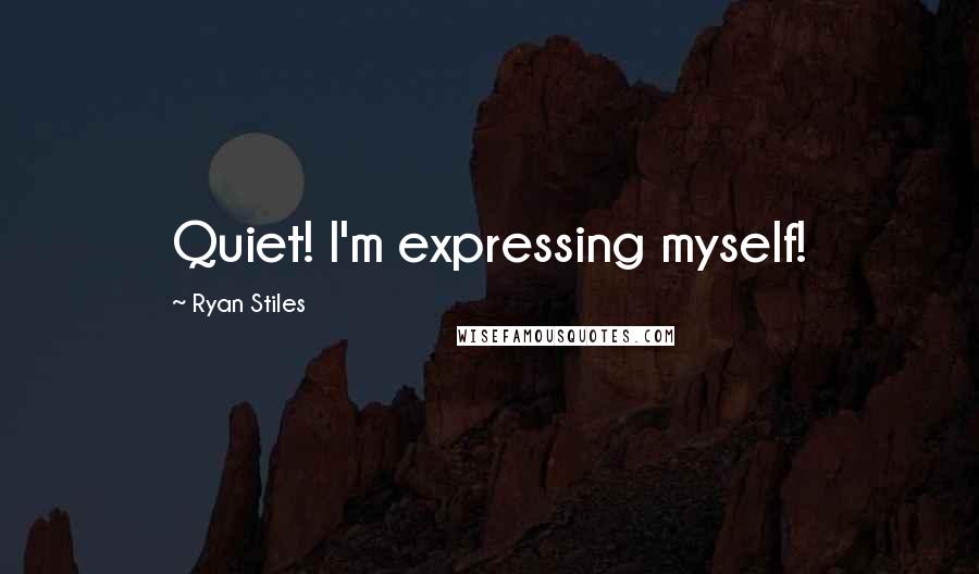 Ryan Stiles Quotes: Quiet! I'm expressing myself!