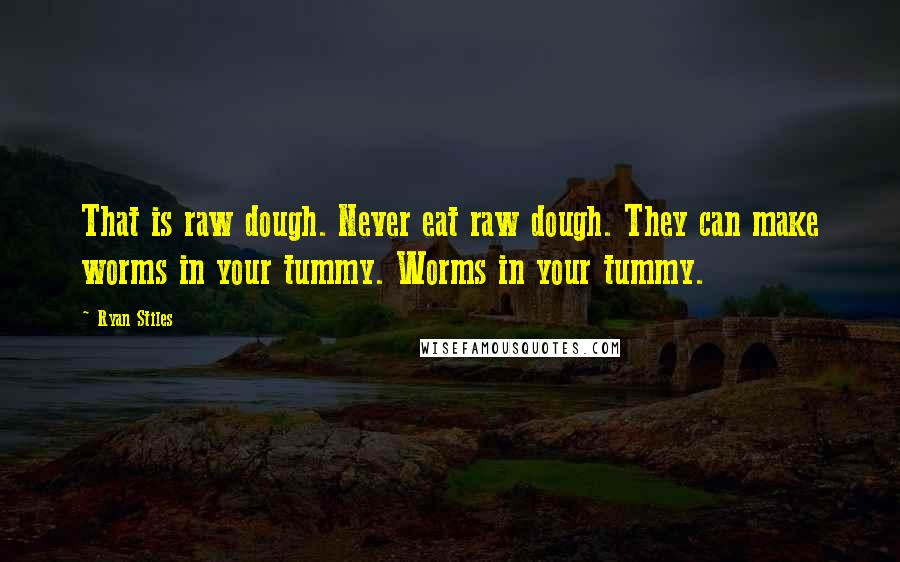 Ryan Stiles Quotes: That is raw dough. Never eat raw dough. They can make worms in your tummy. Worms in your tummy.