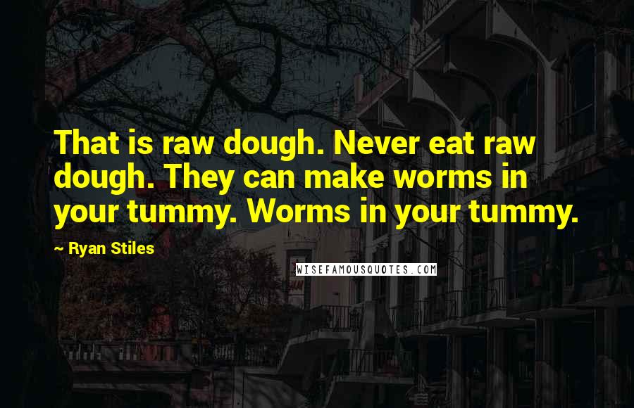 Ryan Stiles Quotes: That is raw dough. Never eat raw dough. They can make worms in your tummy. Worms in your tummy.