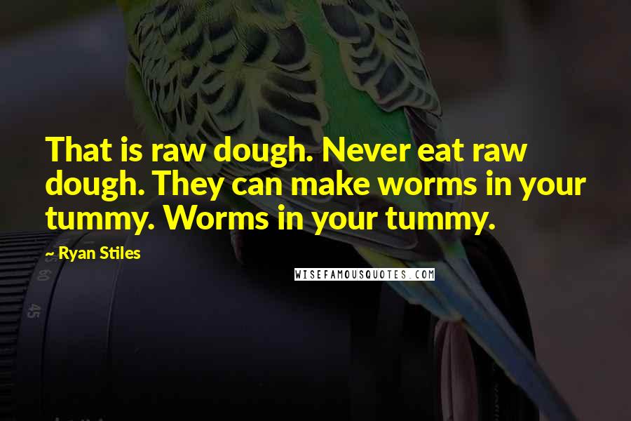 Ryan Stiles Quotes: That is raw dough. Never eat raw dough. They can make worms in your tummy. Worms in your tummy.