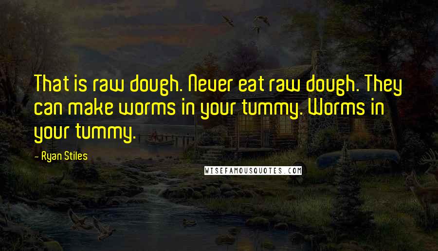 Ryan Stiles Quotes: That is raw dough. Never eat raw dough. They can make worms in your tummy. Worms in your tummy.