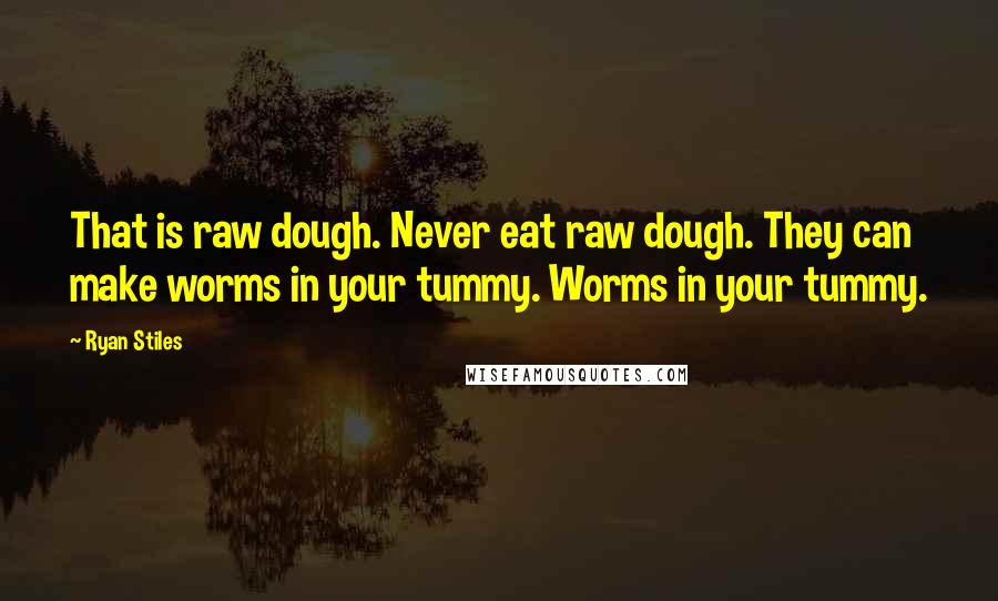 Ryan Stiles Quotes: That is raw dough. Never eat raw dough. They can make worms in your tummy. Worms in your tummy.