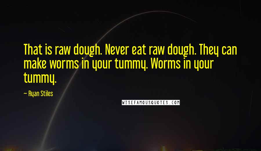 Ryan Stiles Quotes: That is raw dough. Never eat raw dough. They can make worms in your tummy. Worms in your tummy.