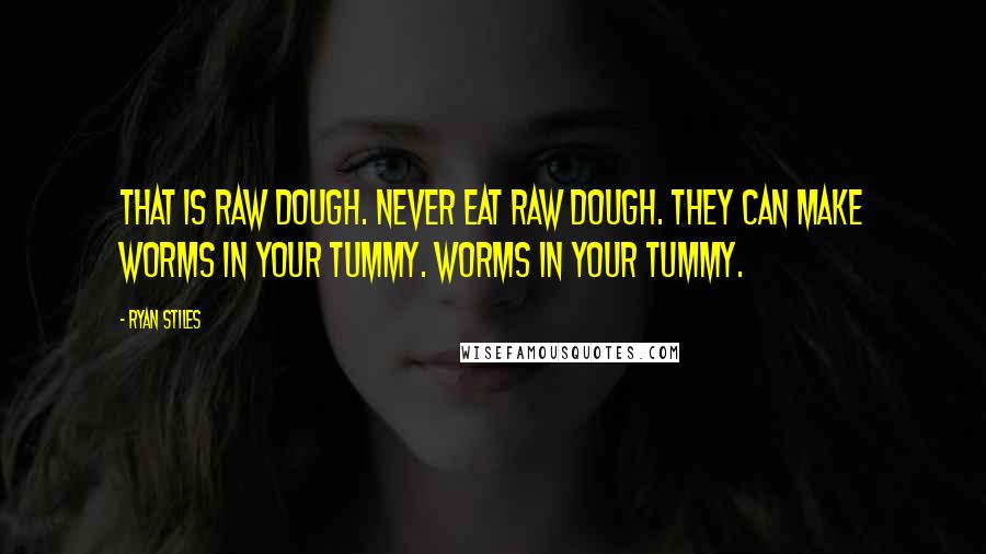 Ryan Stiles Quotes: That is raw dough. Never eat raw dough. They can make worms in your tummy. Worms in your tummy.