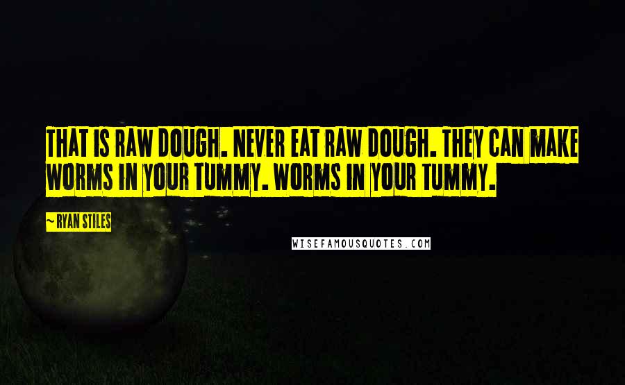 Ryan Stiles Quotes: That is raw dough. Never eat raw dough. They can make worms in your tummy. Worms in your tummy.