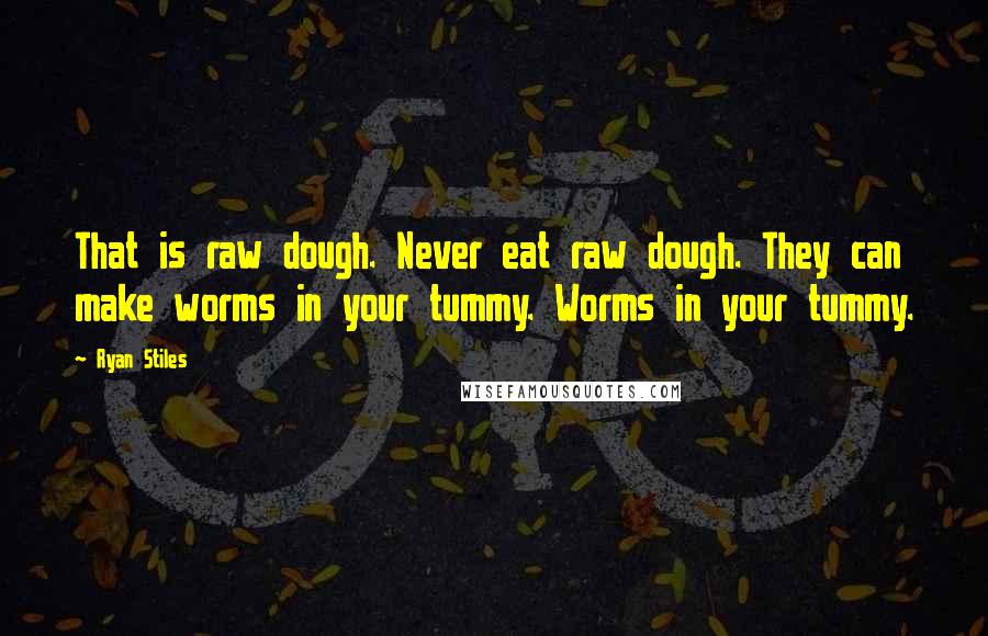 Ryan Stiles Quotes: That is raw dough. Never eat raw dough. They can make worms in your tummy. Worms in your tummy.