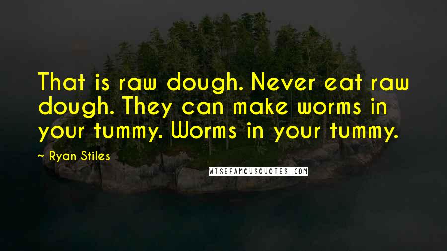 Ryan Stiles Quotes: That is raw dough. Never eat raw dough. They can make worms in your tummy. Worms in your tummy.