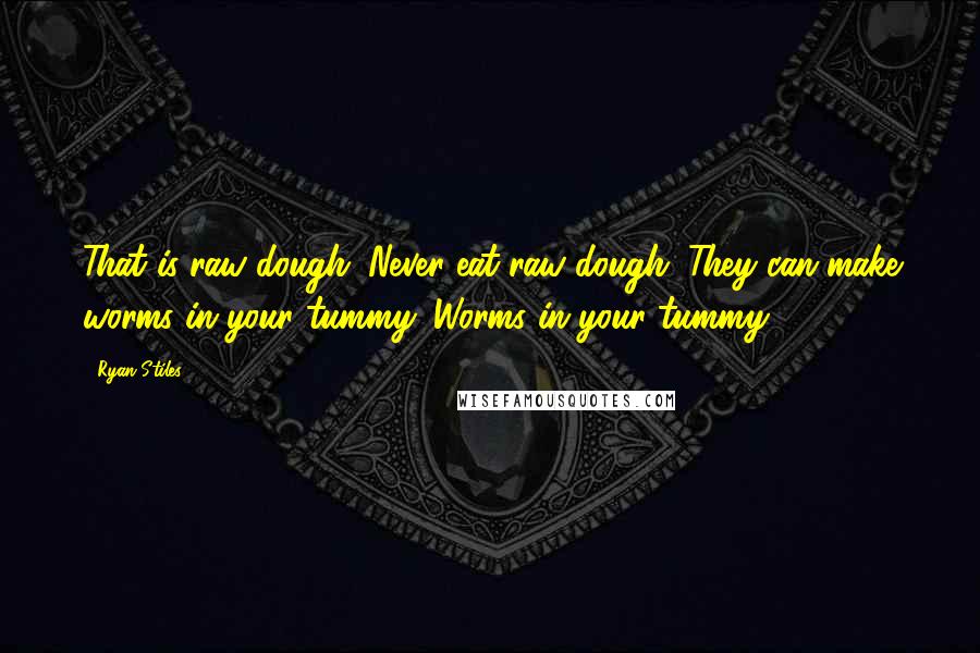 Ryan Stiles Quotes: That is raw dough. Never eat raw dough. They can make worms in your tummy. Worms in your tummy.