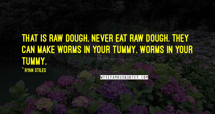 Ryan Stiles Quotes: That is raw dough. Never eat raw dough. They can make worms in your tummy. Worms in your tummy.