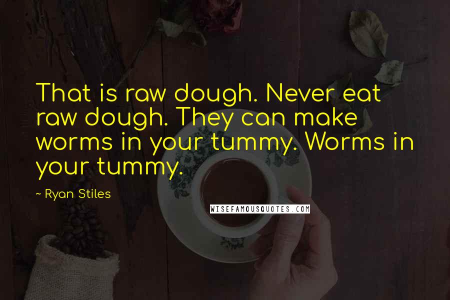 Ryan Stiles Quotes: That is raw dough. Never eat raw dough. They can make worms in your tummy. Worms in your tummy.