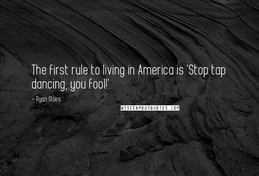 Ryan Stiles Quotes: The first rule to living in America is 'Stop tap dancing, you fool!'.