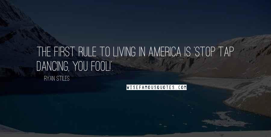 Ryan Stiles Quotes: The first rule to living in America is 'Stop tap dancing, you fool!'.