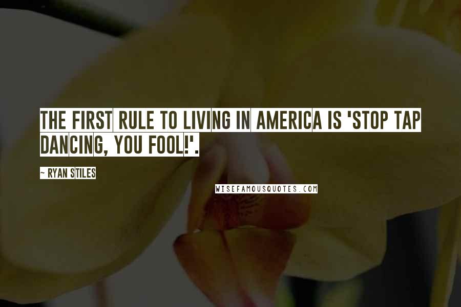 Ryan Stiles Quotes: The first rule to living in America is 'Stop tap dancing, you fool!'.