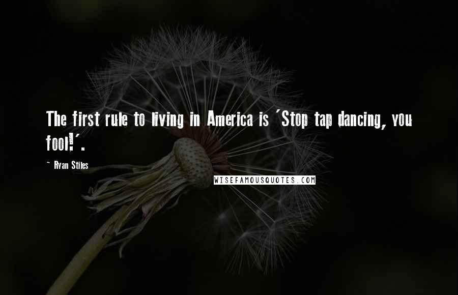 Ryan Stiles Quotes: The first rule to living in America is 'Stop tap dancing, you fool!'.