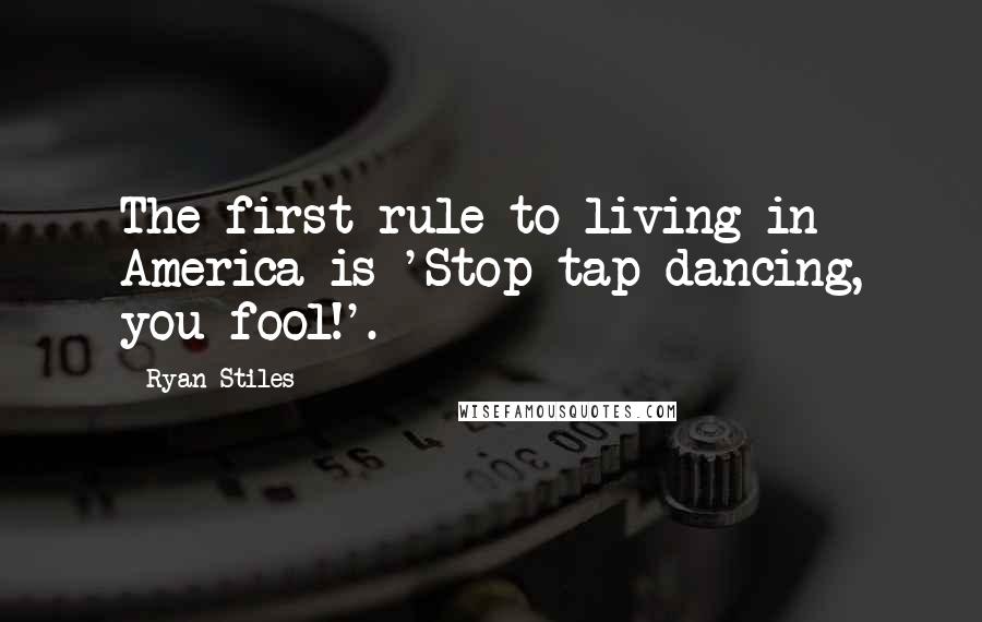 Ryan Stiles Quotes: The first rule to living in America is 'Stop tap dancing, you fool!'.