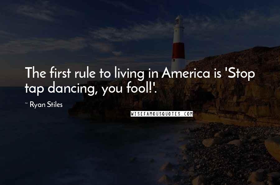 Ryan Stiles Quotes: The first rule to living in America is 'Stop tap dancing, you fool!'.