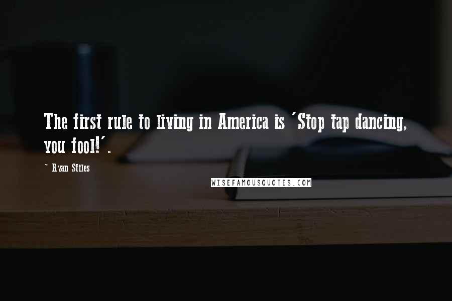 Ryan Stiles Quotes: The first rule to living in America is 'Stop tap dancing, you fool!'.