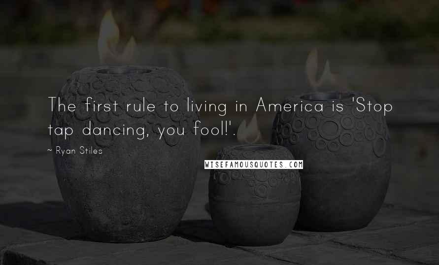 Ryan Stiles Quotes: The first rule to living in America is 'Stop tap dancing, you fool!'.