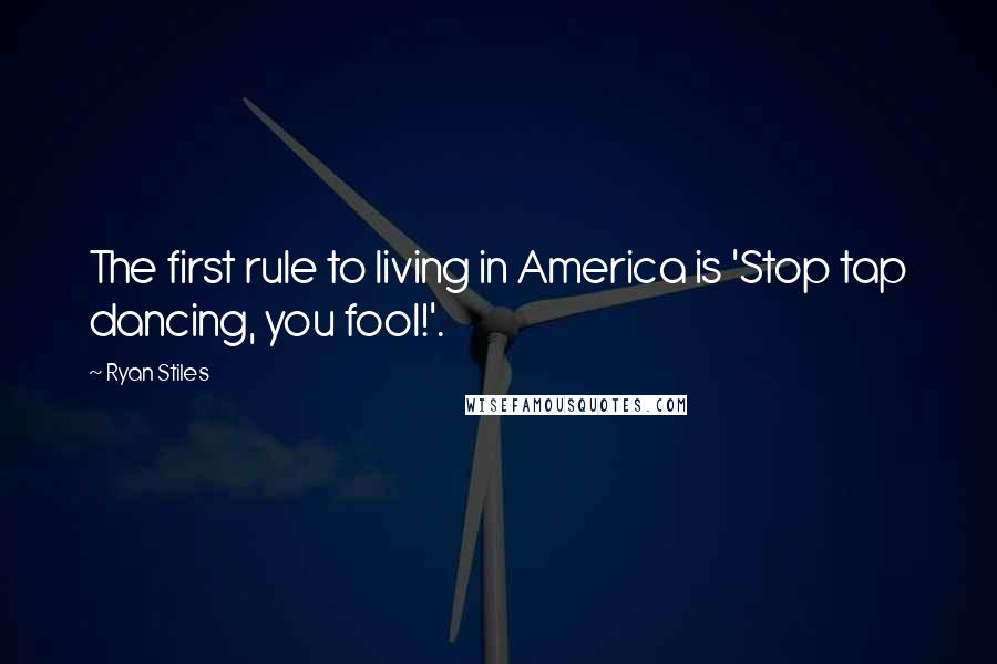 Ryan Stiles Quotes: The first rule to living in America is 'Stop tap dancing, you fool!'.