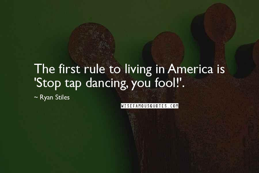 Ryan Stiles Quotes: The first rule to living in America is 'Stop tap dancing, you fool!'.