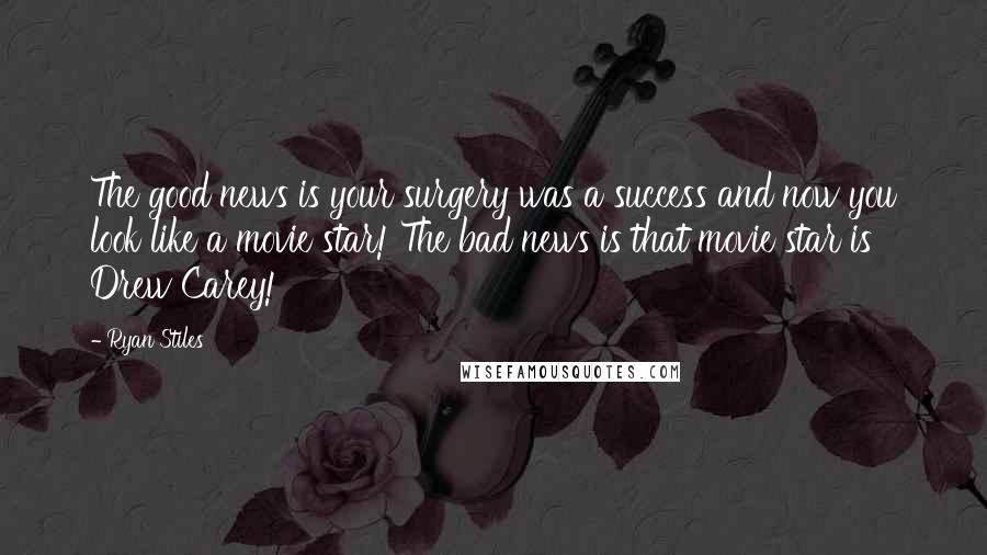 Ryan Stiles Quotes: The good news is your surgery was a success and now you look like a movie star! The bad news is that movie star is Drew Carey!