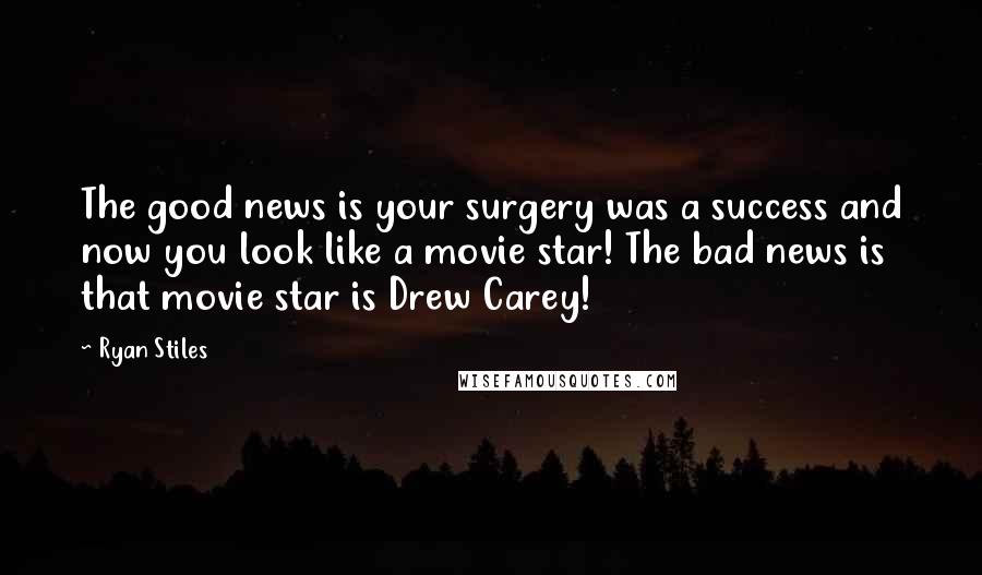 Ryan Stiles Quotes: The good news is your surgery was a success and now you look like a movie star! The bad news is that movie star is Drew Carey!