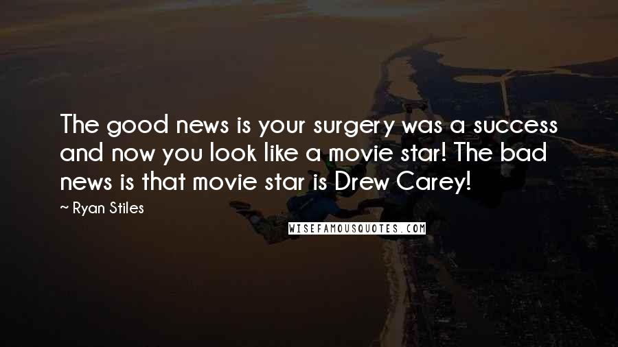 Ryan Stiles Quotes: The good news is your surgery was a success and now you look like a movie star! The bad news is that movie star is Drew Carey!