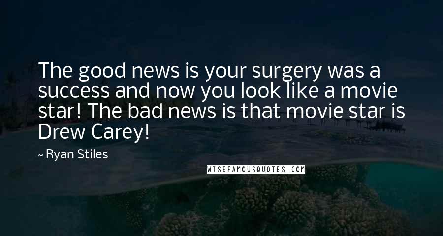 Ryan Stiles Quotes: The good news is your surgery was a success and now you look like a movie star! The bad news is that movie star is Drew Carey!