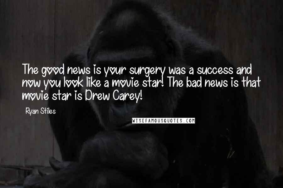 Ryan Stiles Quotes: The good news is your surgery was a success and now you look like a movie star! The bad news is that movie star is Drew Carey!
