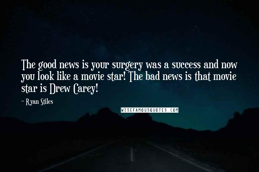 Ryan Stiles Quotes: The good news is your surgery was a success and now you look like a movie star! The bad news is that movie star is Drew Carey!