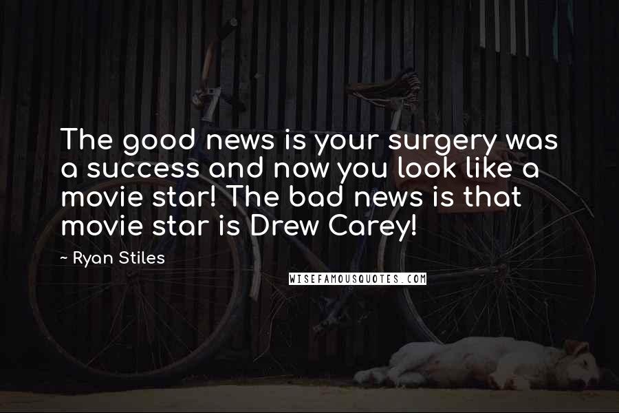 Ryan Stiles Quotes: The good news is your surgery was a success and now you look like a movie star! The bad news is that movie star is Drew Carey!