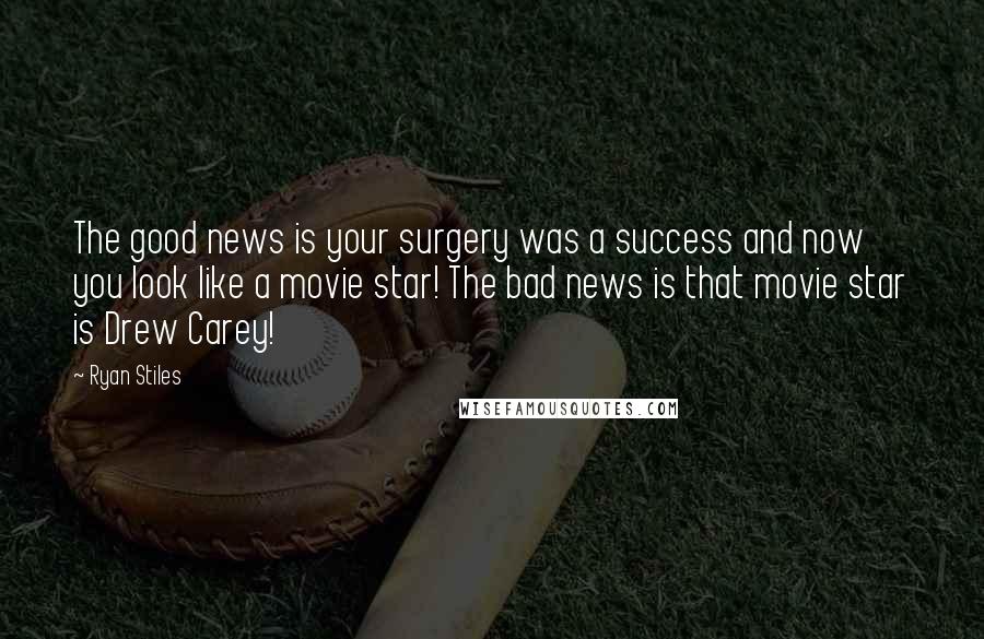 Ryan Stiles Quotes: The good news is your surgery was a success and now you look like a movie star! The bad news is that movie star is Drew Carey!