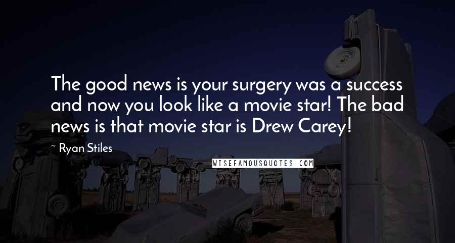 Ryan Stiles Quotes: The good news is your surgery was a success and now you look like a movie star! The bad news is that movie star is Drew Carey!