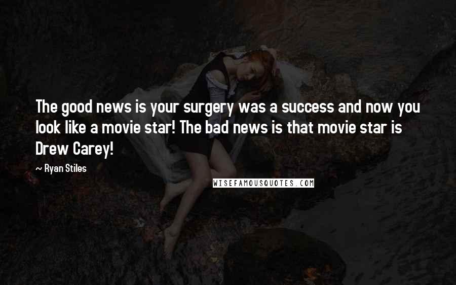Ryan Stiles Quotes: The good news is your surgery was a success and now you look like a movie star! The bad news is that movie star is Drew Carey!