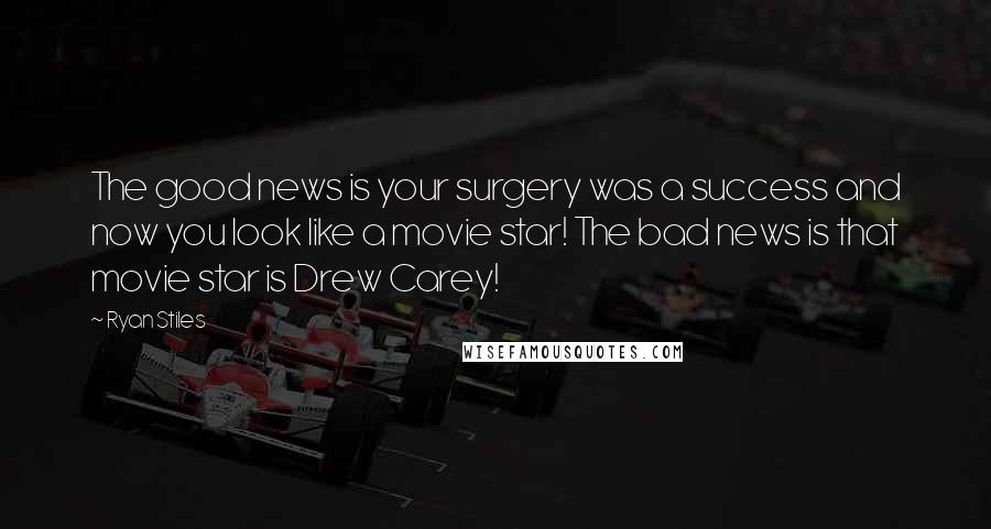 Ryan Stiles Quotes: The good news is your surgery was a success and now you look like a movie star! The bad news is that movie star is Drew Carey!