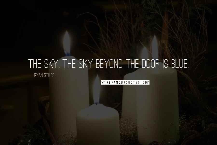 Ryan Stiles Quotes: The sky, the sky beyond the door is blue.