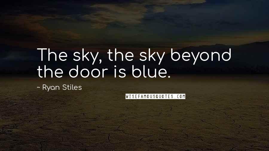 Ryan Stiles Quotes: The sky, the sky beyond the door is blue.