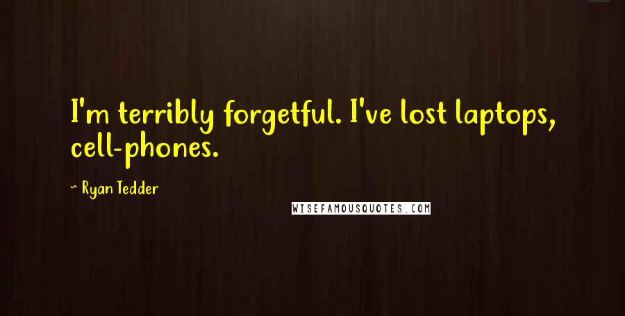 Ryan Tedder Quotes: I'm terribly forgetful. I've lost laptops, cell-phones.