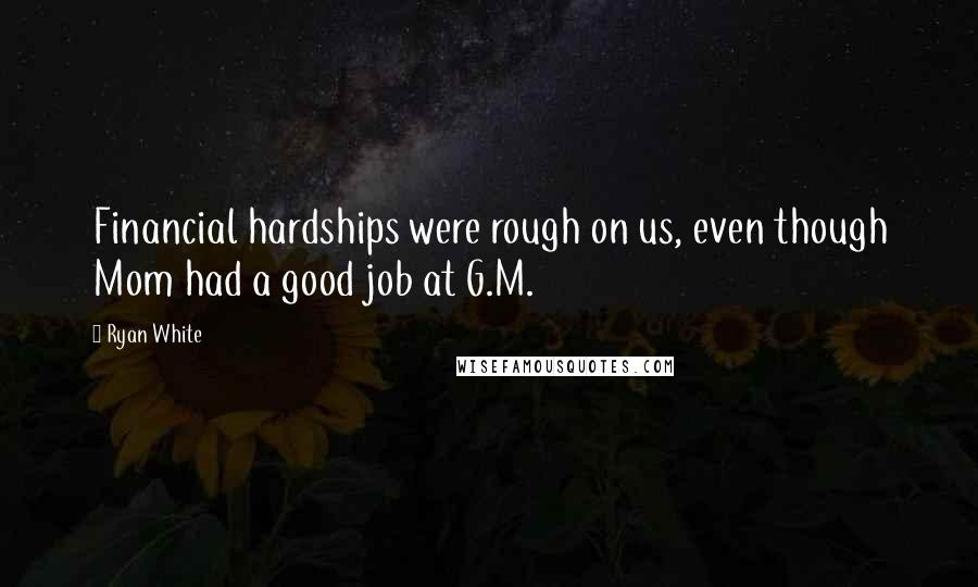 Ryan White Quotes: Financial hardships were rough on us, even though Mom had a good job at G.M.